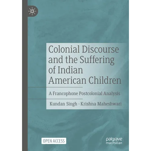 Colonial Discourse and the Suffering of Indian American Children: A Francophone Postcolonial Analysis - Hardcover