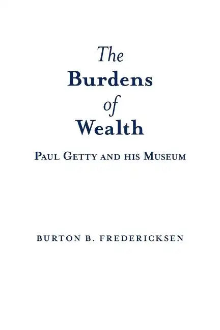 The Burdens of Wealth: Paul Getty and his Museum - Paperback