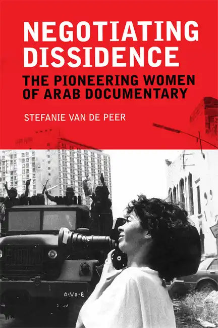 Negotiating Dissidence: The Pioneering Women of Arab Documentary - Paperback