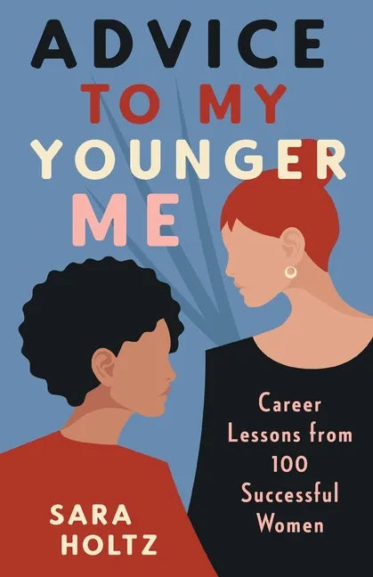 Advice to My Younger Me: Career Lessons from 100 Successful Women - Paperback