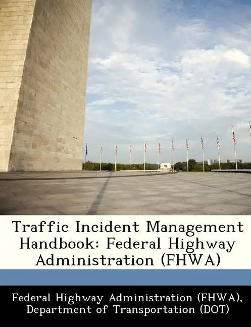 Traffic Incident Management Handbook: Federal Highway Administration (Fhwa) - Paperback