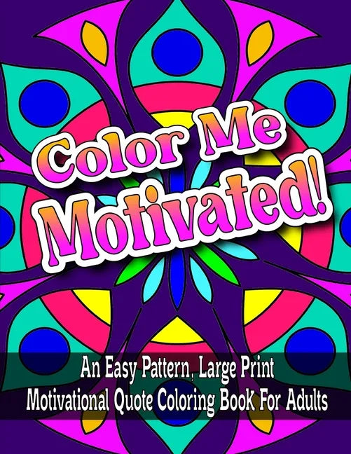 Color Me Motivated!: An Easy Pattern, Large Print Motivational Quote Coloring Book For Adults - Paperback