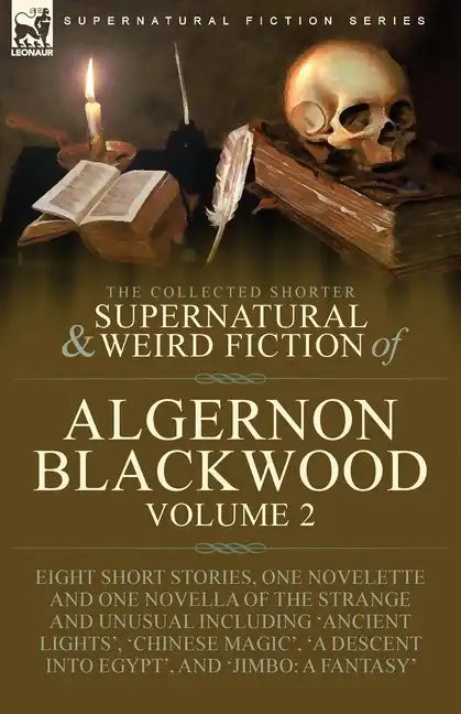 The Collected Shorter Supernatural & Weird Fiction of Algernon Blackwood: Volume 2-Eight Short Stories, One Novelette and One Novella of the Strange a - Paperback