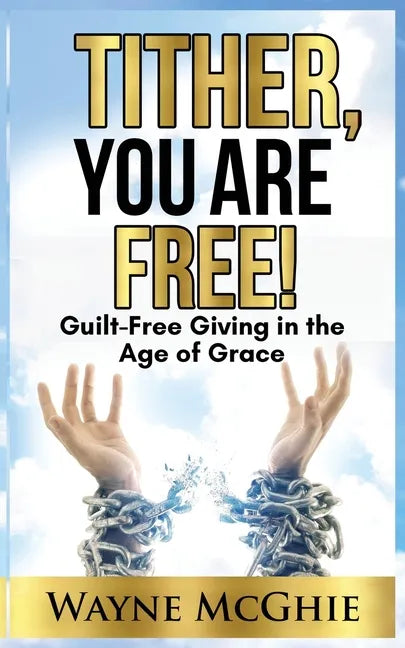Tither, You Are Free!: Guilt-Free Giving in the Age of Grace - Paperback