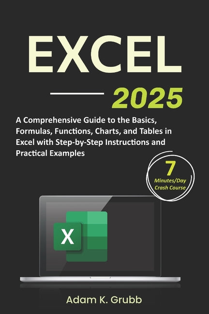 Excel: A Comprehensive Guide to the Basics, Formulas, Functions, Charts, and Tables in Excel with Step-by-Step Instructions and Practical Examples - Paperback
