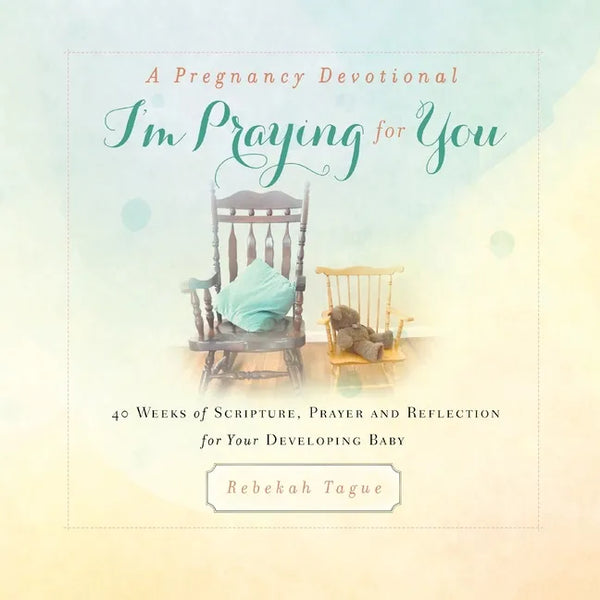 A Pregnancy Devotional- I'm Praying for You: 40 Weeks of Scripture, Prayer and Reflection for Your Developing Baby - Paperback