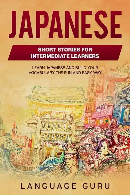 Japanese Short Stories for Intermediate Learners: Learn Japanese and Build Your Vocabulary The Fun and Easy Way - Paperback