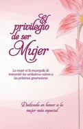 El privilegio de ser Mujer: Una mujer conocedora y comprometida puede construir una magnífica estructura eterna, un hogar amoroso y estable - Paperback