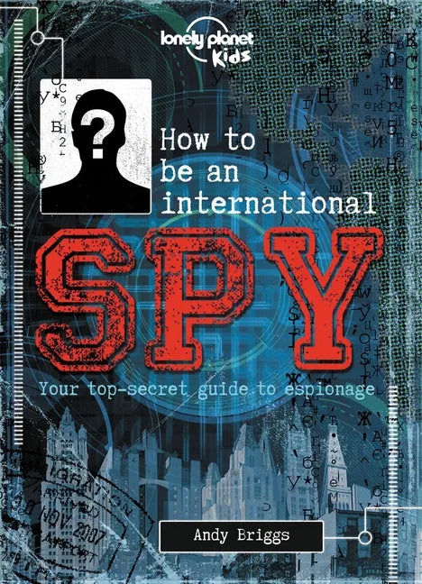 Lonely Planet Kids How to Be an International Spy: Your Training Manual, Should You Choose to Accept It - Hardcover