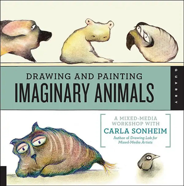 Drawing and Painting Imaginary Animals: A Mixed-Media Workshop with Carla Sonheim - Paperback