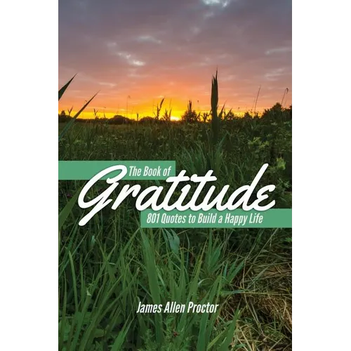 The Book of GRATITUDE: 801 Quotes to Build a Happier Life - Paperback