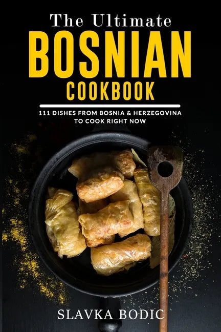 The Ultimate Bosnian Cookbook: 111 Dishes From Bosnia and Herzegovina To Cook Right Now - Paperback