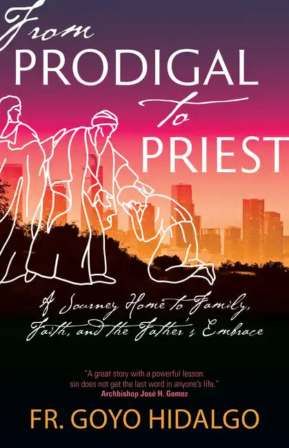 From Prodigal to Priest: A Journey Home to Family, Faith, and the Father's Embrace - Paperback