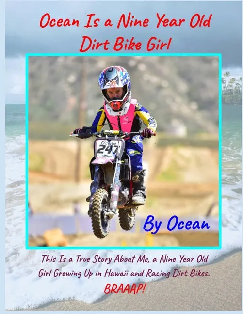 Ocean Is a Nine Year Old Dirt Bike Girl By Ocean: This Is a True Story About Me, a Nine Year Old Girl Growing Up In Hawaii and Racing Dirt Bikes. - Paperback