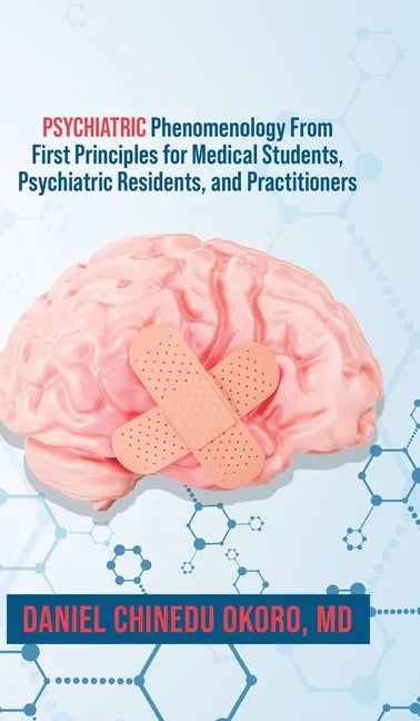 Psychiatric Phenomenology From First Principles for Medical Students, Psychiatric Residents, and Practitioners - Hardcover