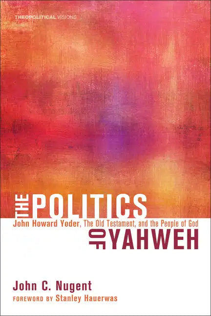 The Politics of Yahweh: John Howard Yoder, the Old Testament, and the People of God - Hardcover