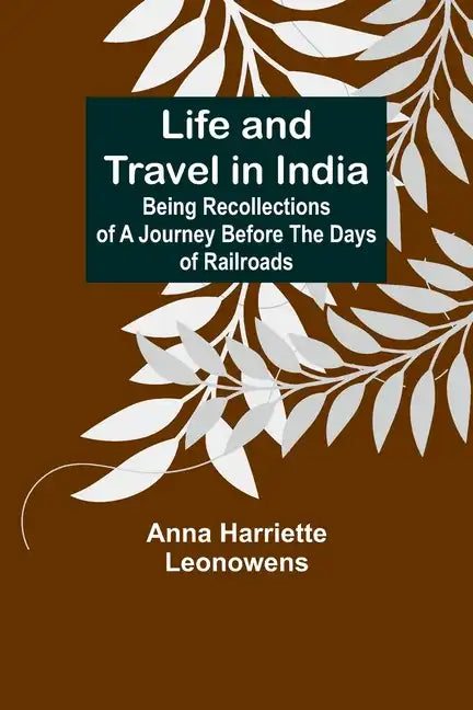 Life and Travel in India: Being Recollections of a Journey Before the Days of Railroads - Paperback