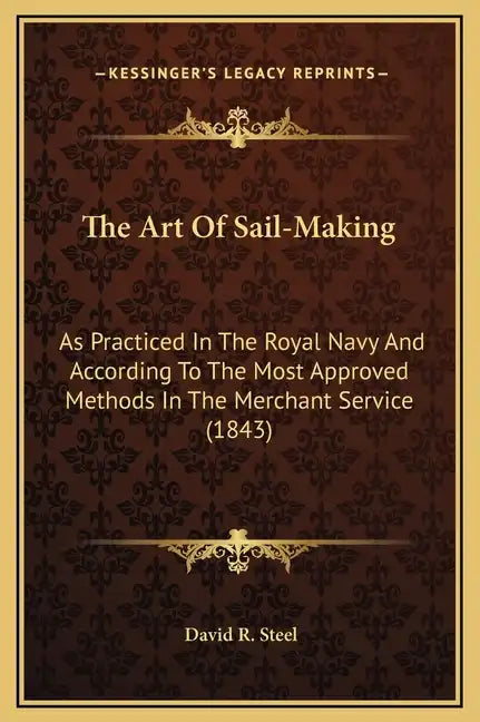 The Art of Sail-Making: As Practiced in the Royal Navy and According to the Most Approved Methods in the Merchant Service (1843) - Hardcover