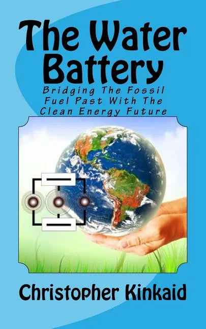 The Water Battery: Bridging The Fossil Fuel Past With The Clean Energy Future - Paperback