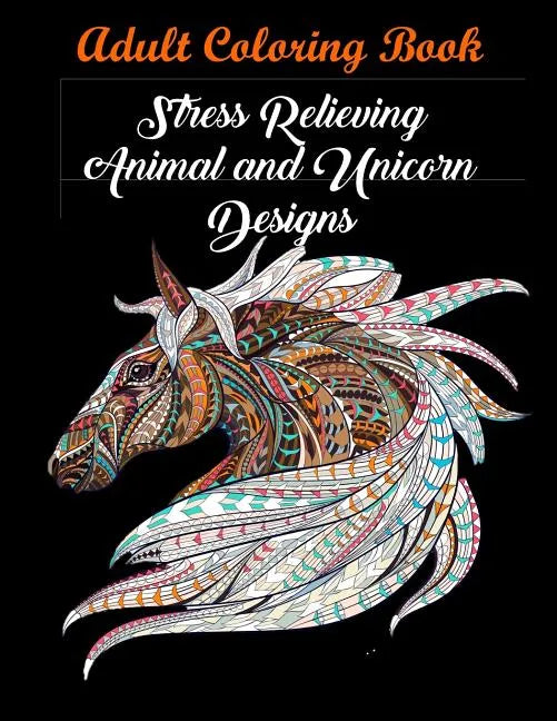 Adult Coloring Book: Stress Relieving Animal and Unicorn Designs: Bundle of over 60 Unique Images (Stress Relieving Designs) - Paperback