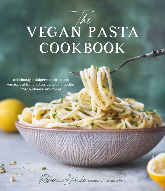 The Vegan Pasta Cookbook: Deliciously Indulgent Plant-Based Versions of Italian Classics, Asian Noodles, Mac & Cheese, and More - Paperback