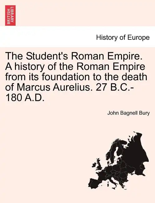 The Student's Roman Empire. A history of the Roman Empire from its foundation to the death of Marcus Aurelius. 27 B.C.-180 A.D. - Paperback