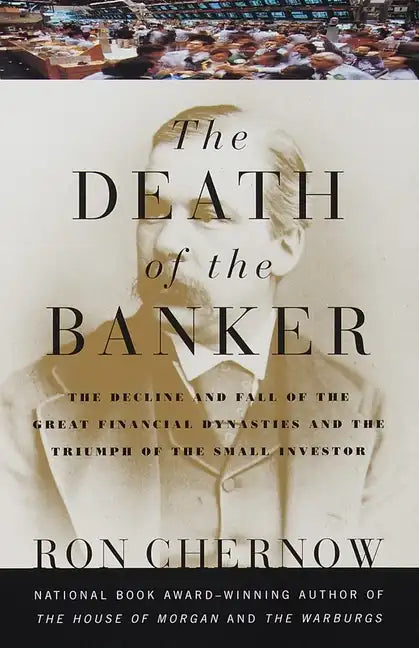 The Death of the Banker: The Decline and Fall of the Great Financial Dynasties and the Triumph of the Small Investor - Paperback