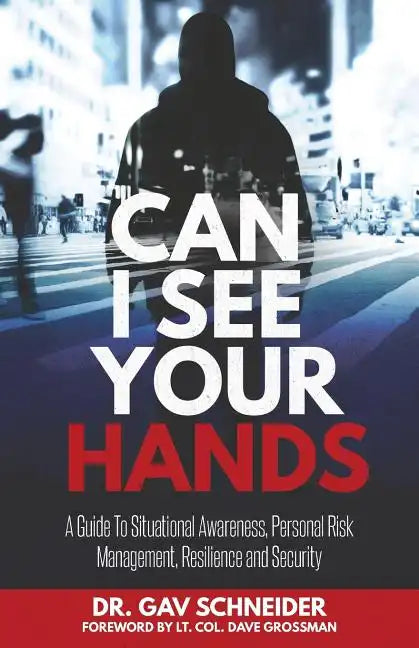Can I See your Hands: A Guide To Situational Awareness, Personal Risk Management, Resilience and Security - Paperback