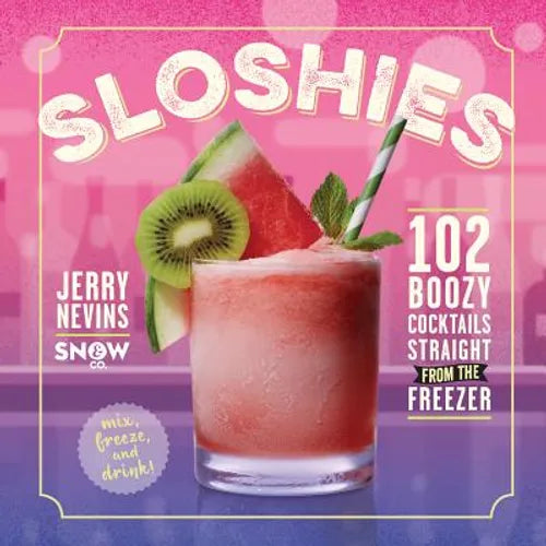 Sloshies: 102 Boozy Cocktails Straight from the Freezer - Hardcover
