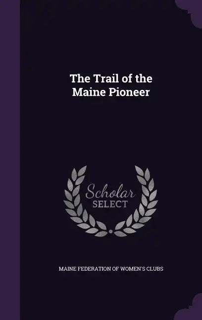 The Trail of the Maine Pioneer - Hardcover