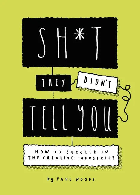 Sh*t They Didn't Tell You: How to Succeed in the Creative Industries - Paperback