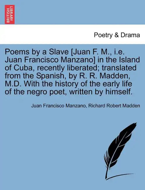 Poems by a Slave [Juan F. M., i.e. Juan Francisco Manzano] in the Island of Cuba, Recently Liberated; Translated from the Spanish, by R. R. Madden, M. - Paperback