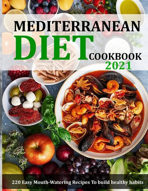 Mediterranean Diet Cookbook 2021: 220 Easy Mouth-Watering Recipes To build healthy habits - Paperback