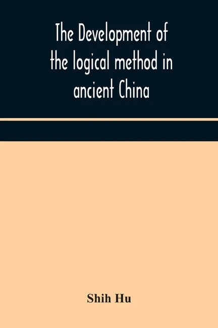 The development of the logical method in ancient China - Paperback