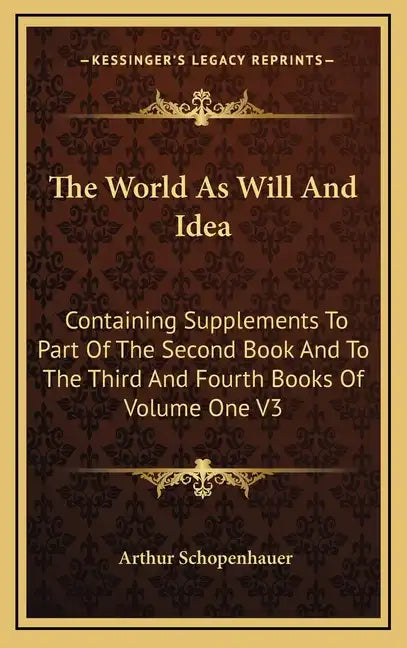 The World as Will and Idea: Containing Supplements to Part of the Second Book and to the Third and Fourth Books of Volume One V3 - Hardcover