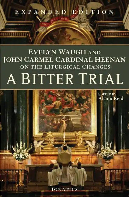 A Bitter Trial: Evelyn Waugh and John Carmel Cardinal Heenan on the Liturgical Changes - Paperback