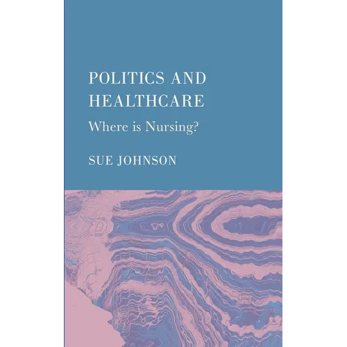 Politics and Healthcare: Where is Nursing? - Hardcover
