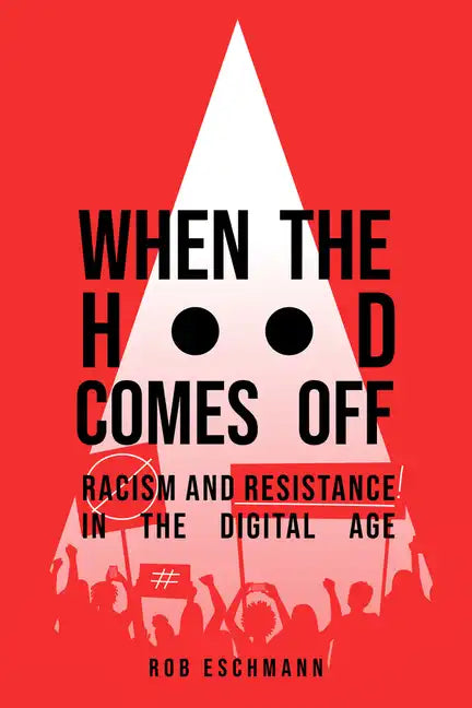 When the Hood Comes Off: Racism and Resistance in the Digital Age - Hardcover