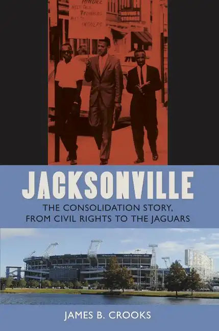 Jacksonville: The Consolidation Story, from Civil Rights to the Jaguars - Paperback