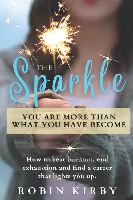 The Sparkle: How to Beat Burnout, End Exhaustion and Find a Career that Lights You Up - Paperback