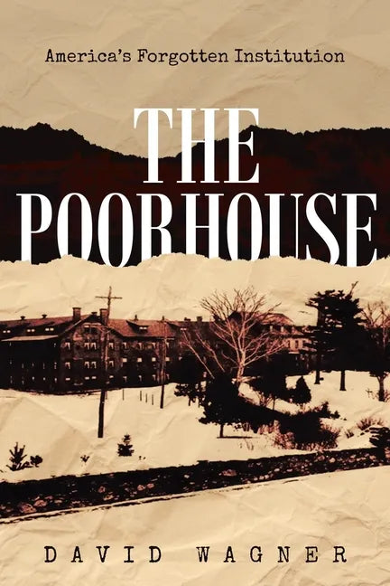 The Poorhouse: America's Forgotten Institution: America's Forgotten: America's - Paperback