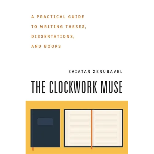 The Clockwork Muse: A Practical Guide to Writing Theses, Dissertations, and Books - Paperback