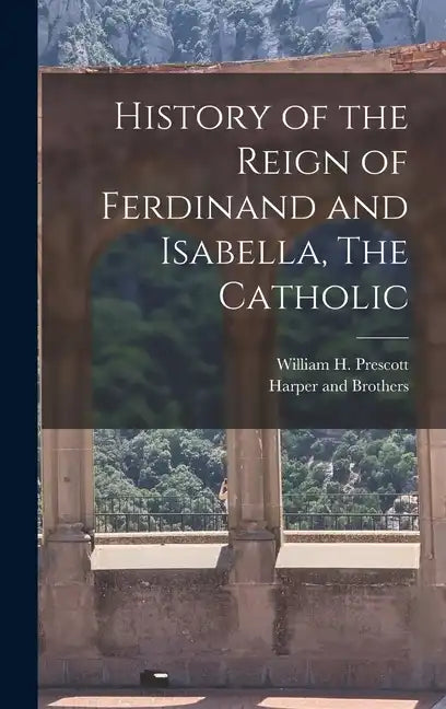 History of the Reign of Ferdinand and Isabella, The Catholic - Hardcover
