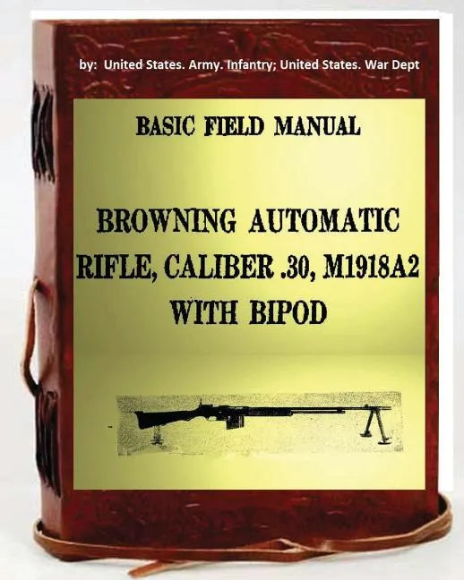 Basic Field Manual, Browning Automatic Rifle, Caliber .30, M1918A2, with Bipod - Paperback