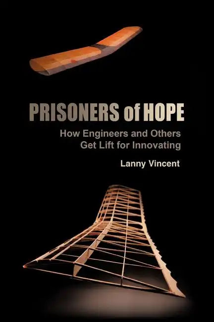 Prisoners of Hope: How Engineers and Others Get Lift for Innovating - Paperback