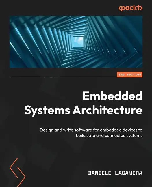 Embedded Systems Architecture - Second Edition: Design and write software for embedded devices to build safe and connected systems - Paperback