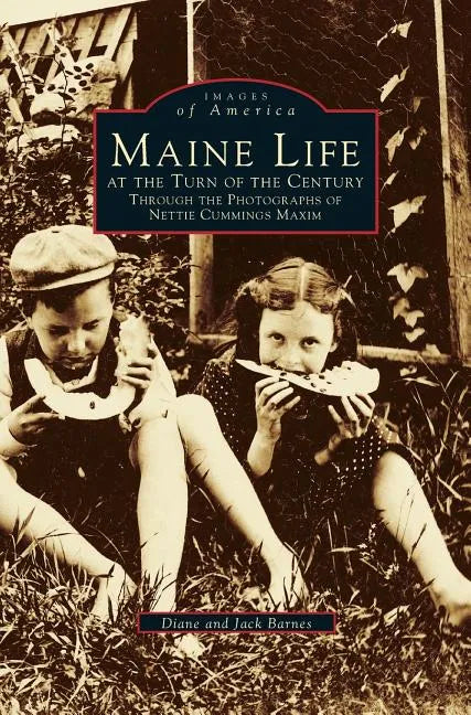 Maine Life at the Turn of the Century: Through the Photographs of Nettie Cummings Maxim - Hardcover