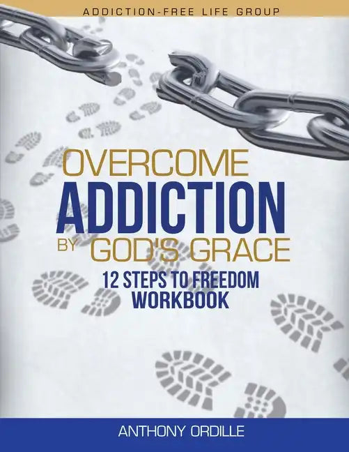 Overcome Addiction by God's Grace: 12-Steps to Freedom Workbook - Paperback