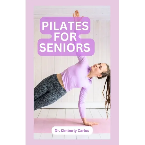 Pilates for Seniors: Effective Adult Exercises to Improve Balance, Strength and Flexibility - Paperback