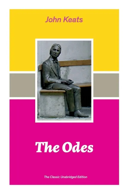 The Odes (The Classic Unabridged Edition): Ode on a Grecian Urn + Ode to a Nightingale + Hyperion + Endymion + The Eve of St. Agnes + Isabella + Ode t - Paperback